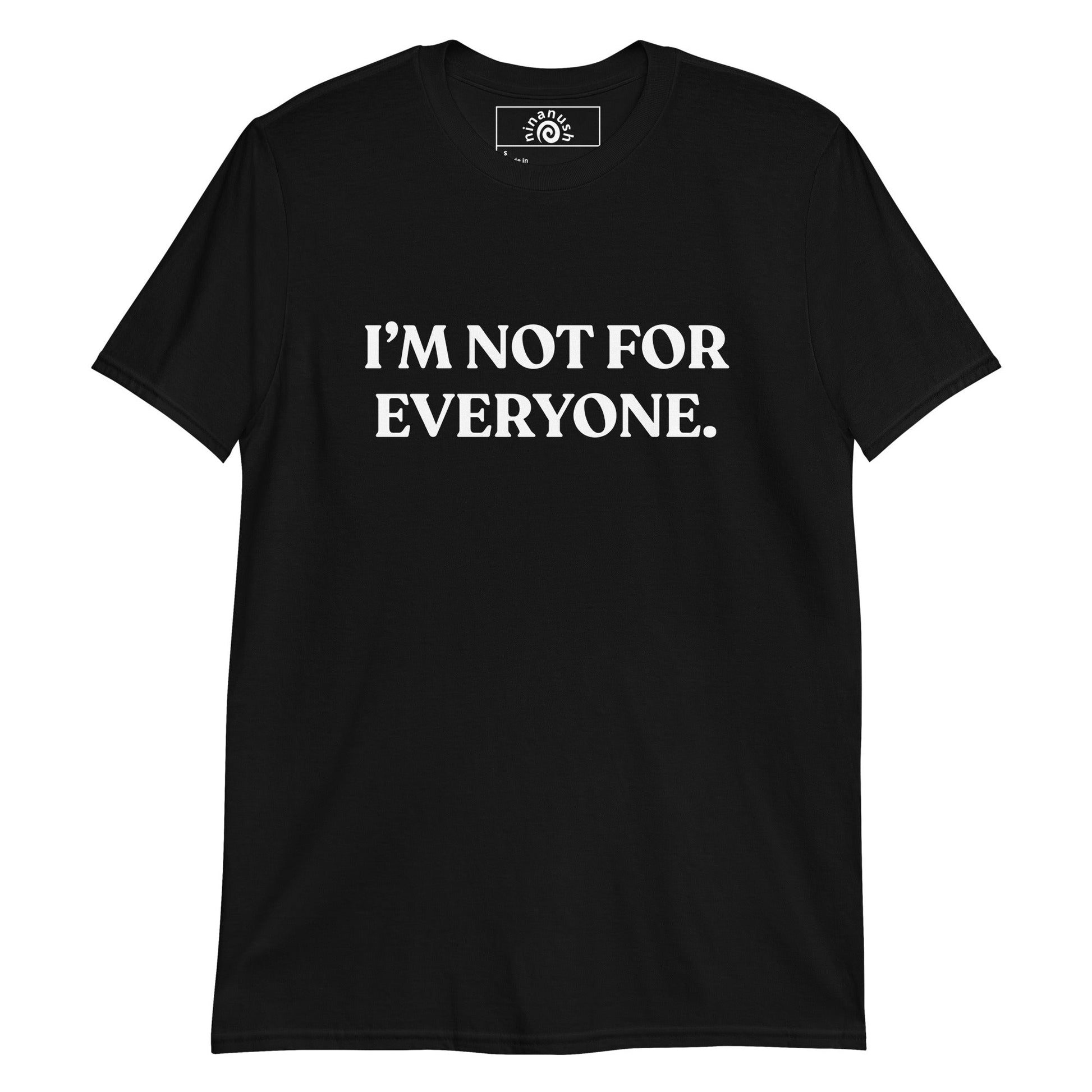 I’m Not For Everyone T-Shirt - ninanush