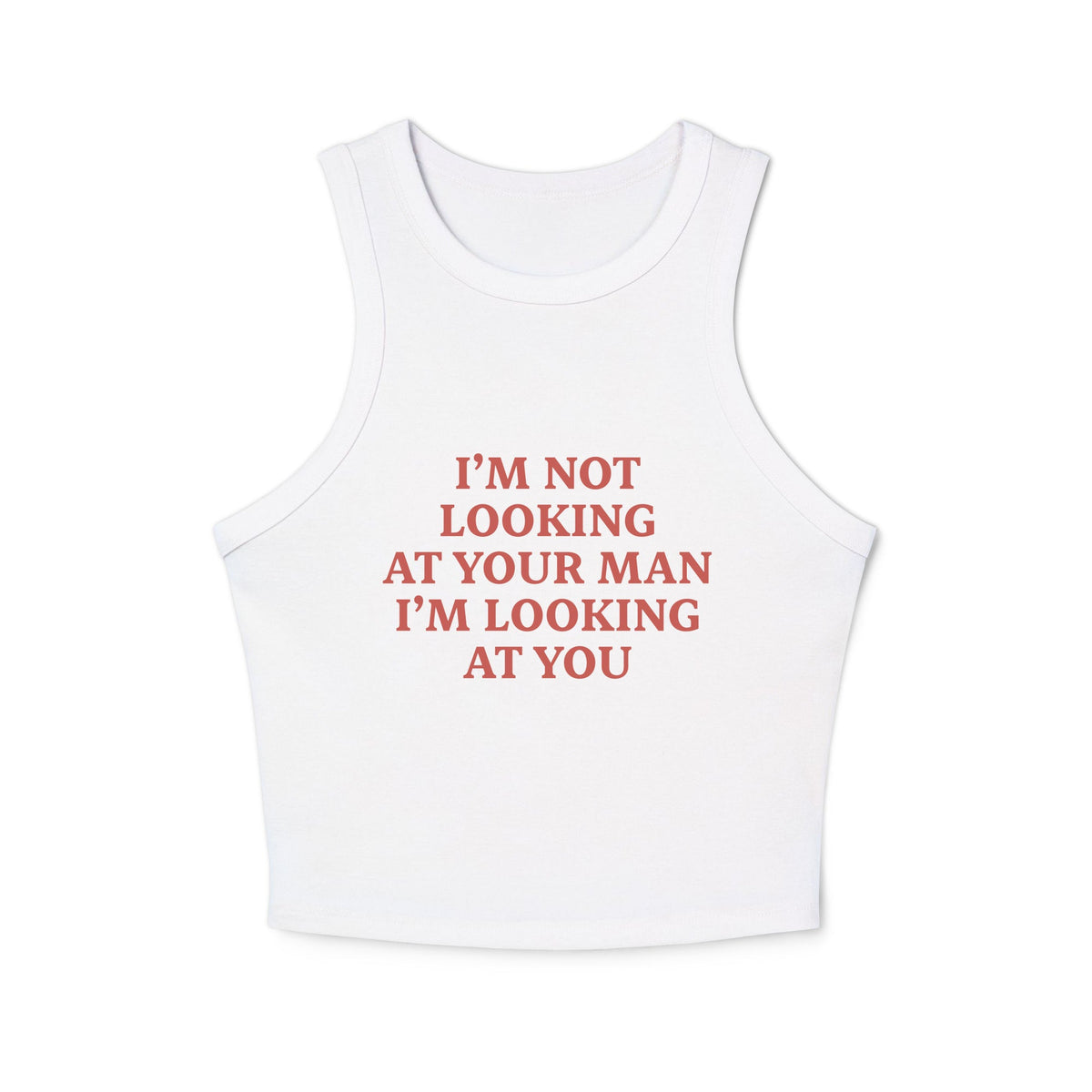 I’m Not Looking At Your Man, I’m Looking At You Racer Tank Top - ninanush