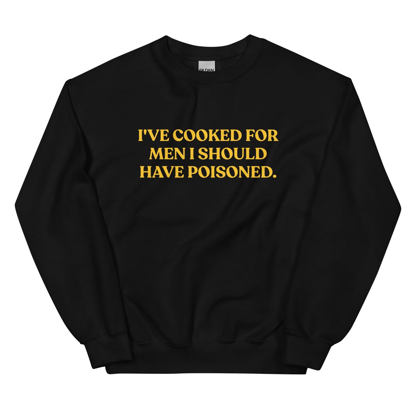 I've cooked for men I should have poisoned Sweatshirt - ninanush