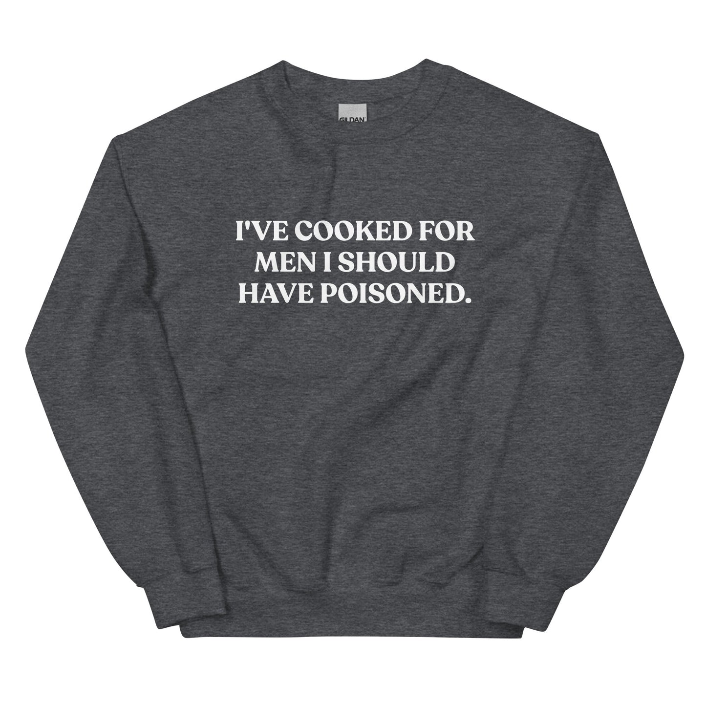 I've cooked for men I should have poisoned Sweatshirt - ninanush
