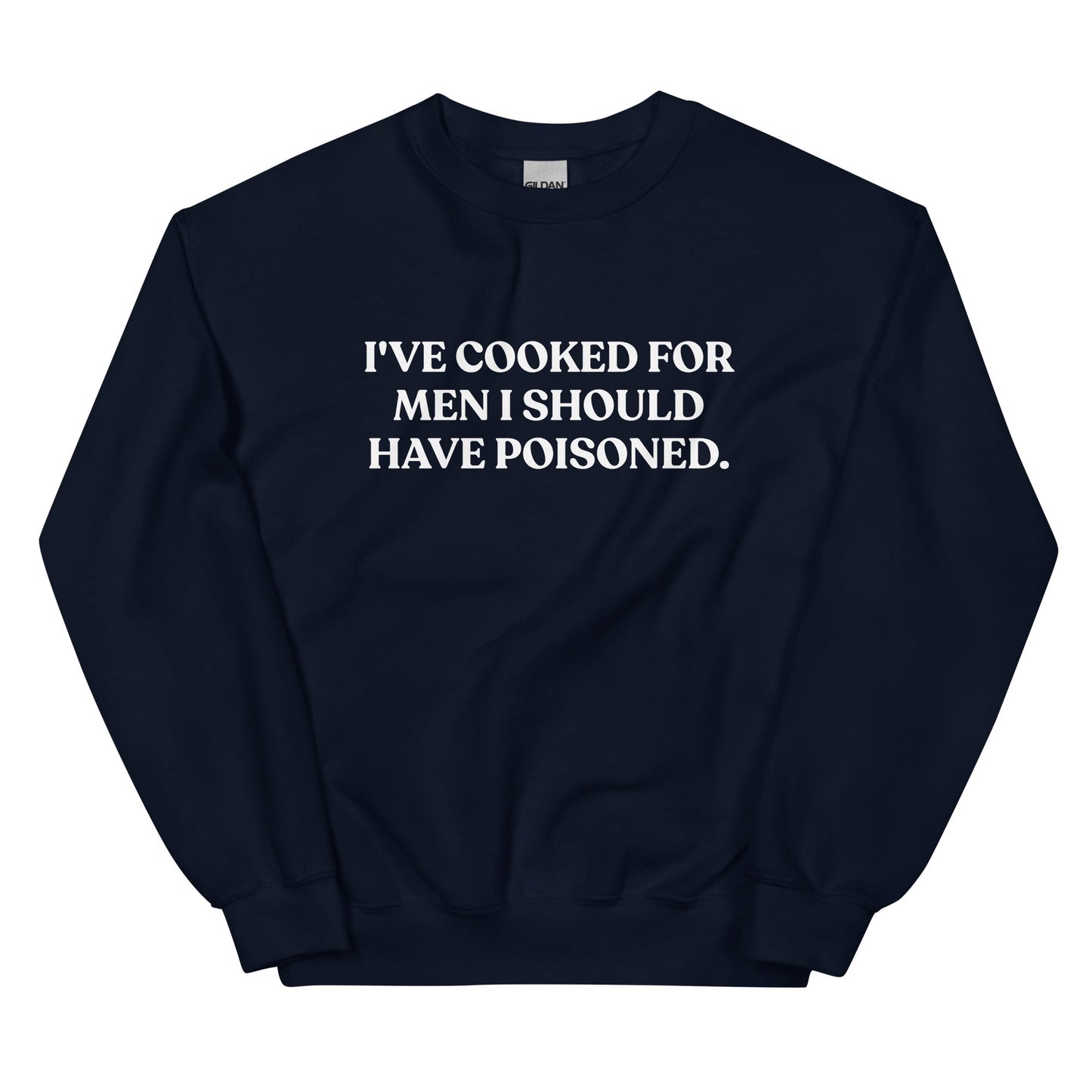 I've cooked for men I should have poisoned Sweatshirt - ninanush