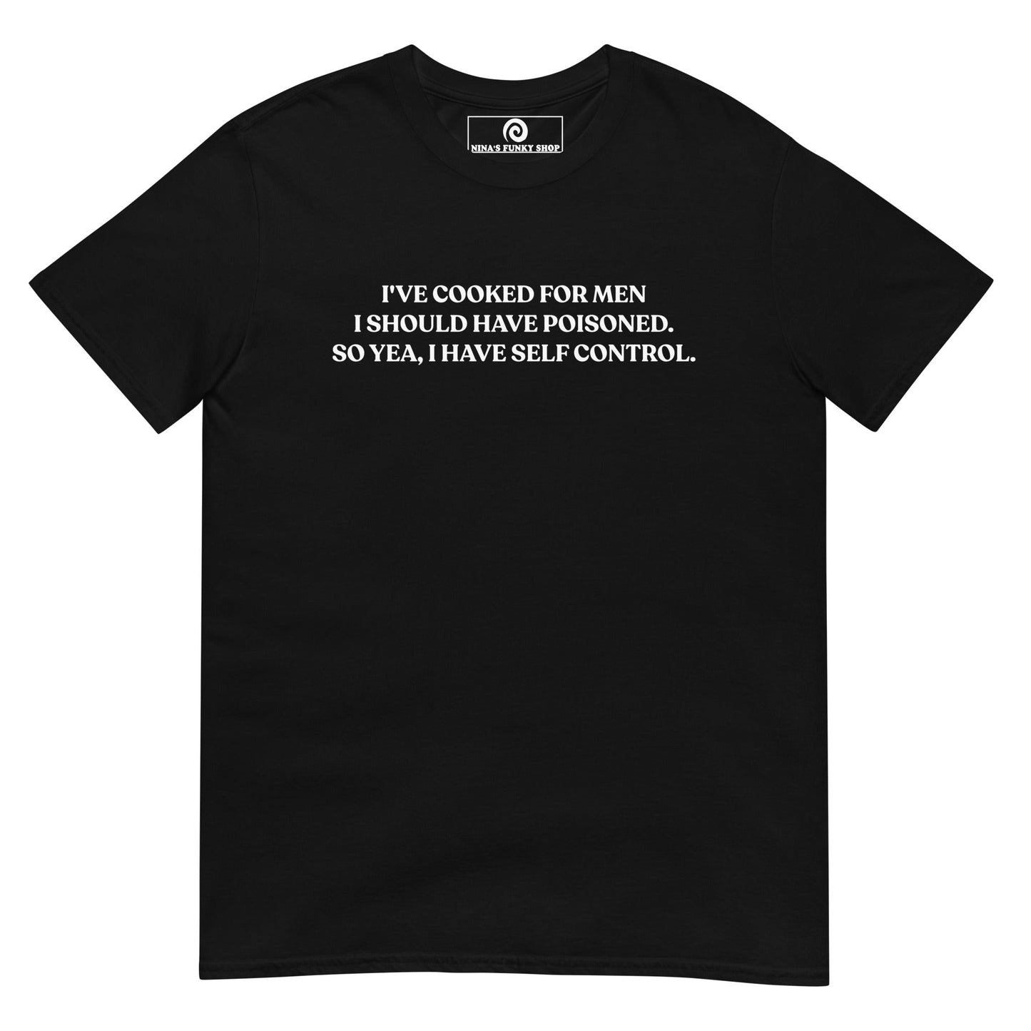 I've Cooked For Men I Should Have Poisoned T-Shirt - ninanush