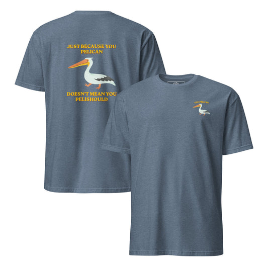 Just Because You Pelican Doesn’t Mean You Pelishould T-Shirt - ninanush