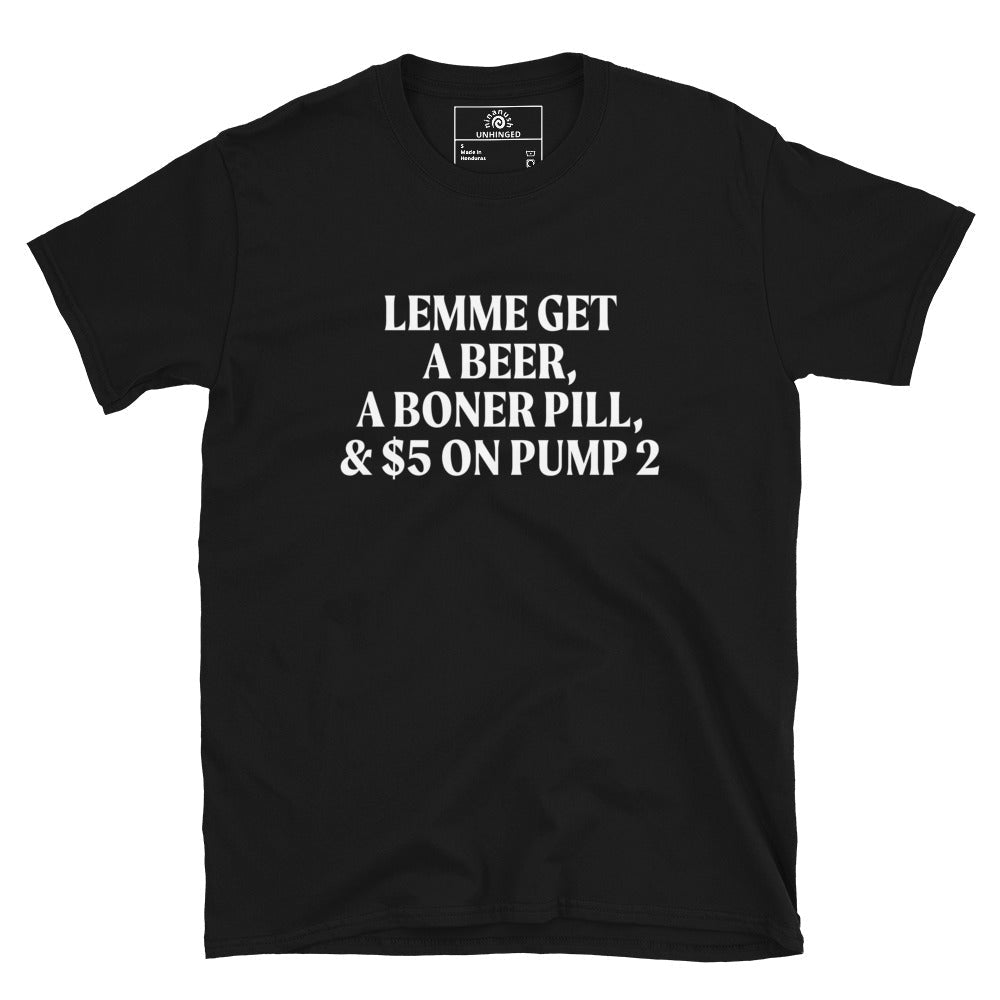 Lemme Get A Beer, A Boner Pill, & $5 On Pump 2 T-Shirt - ninanush