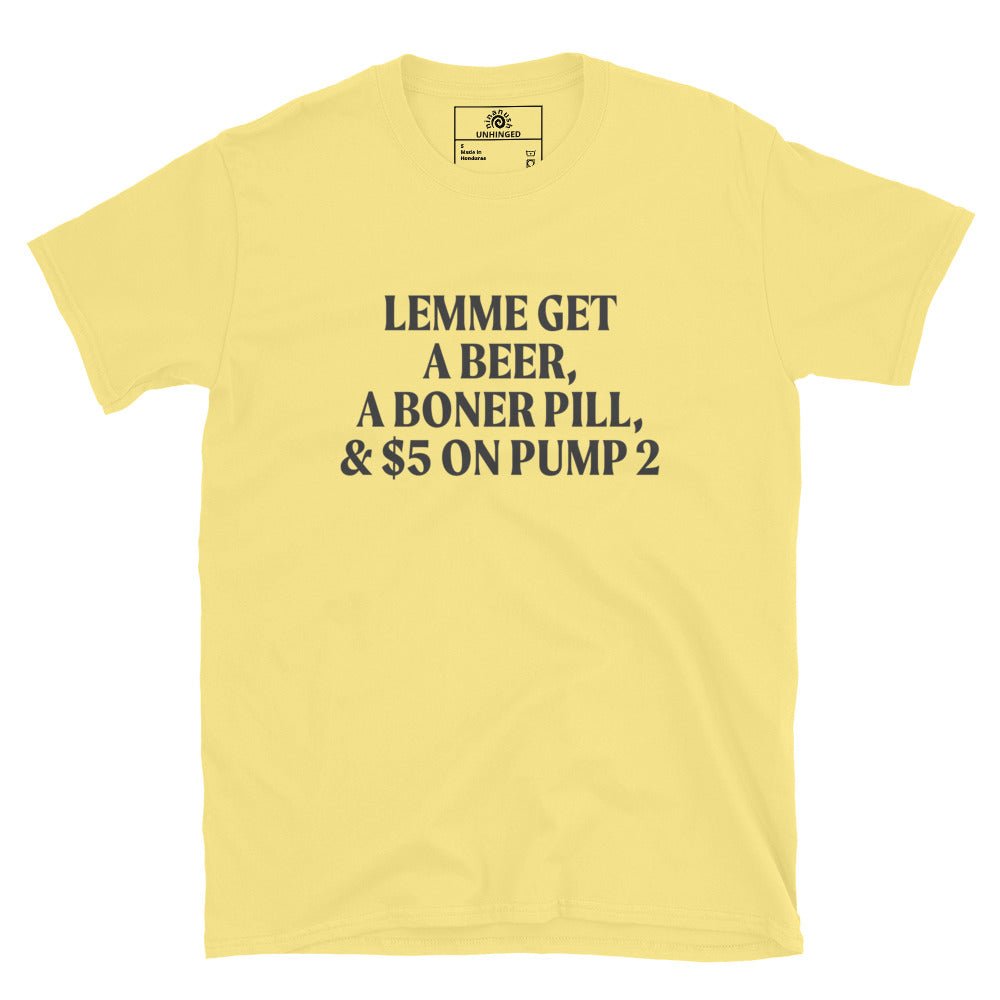 Lemme Get A Beer, A Boner Pill, & $5 On Pump 2 T-Shirt - ninanush