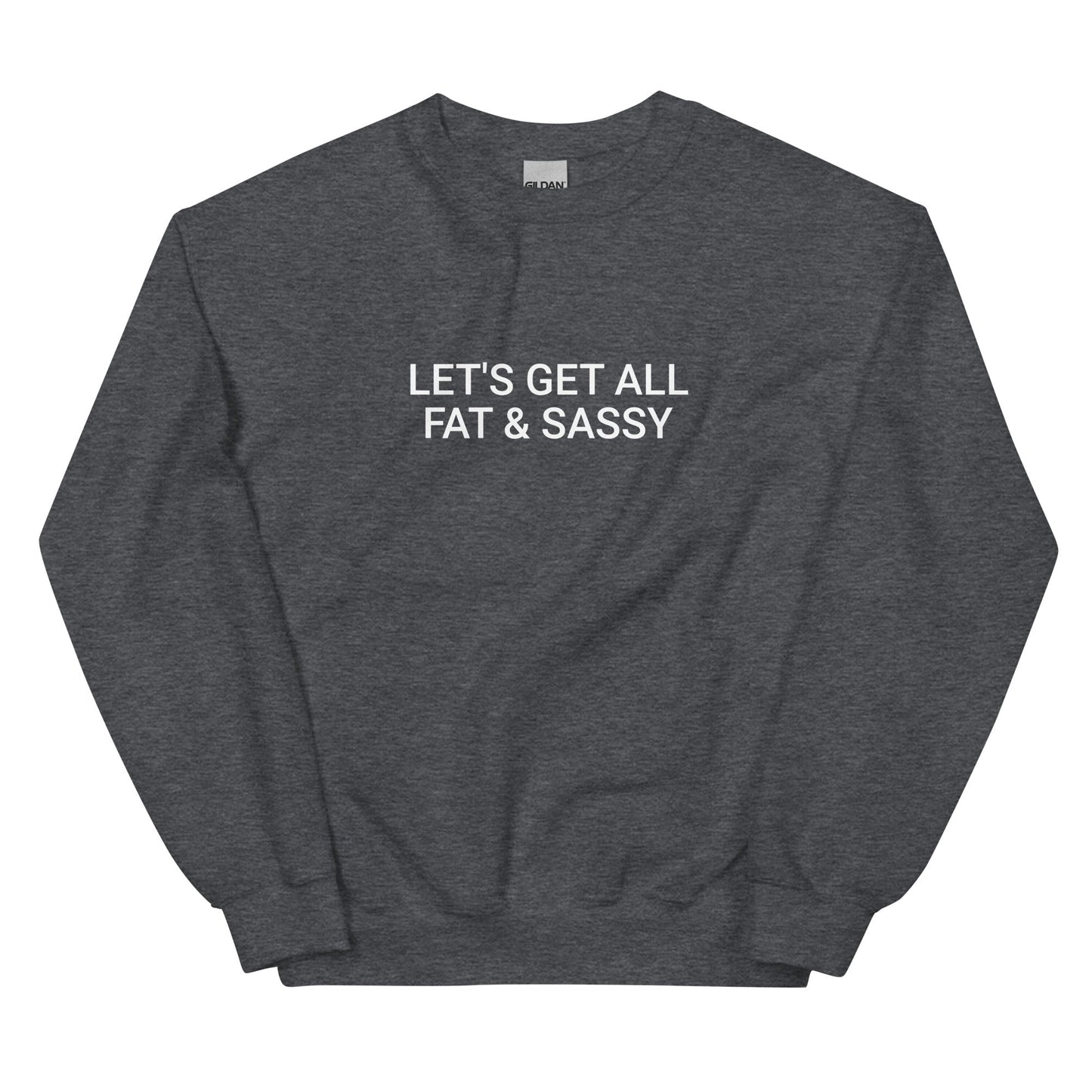 Let's Get All Fat And Sassy Sweatshirt - ninanush