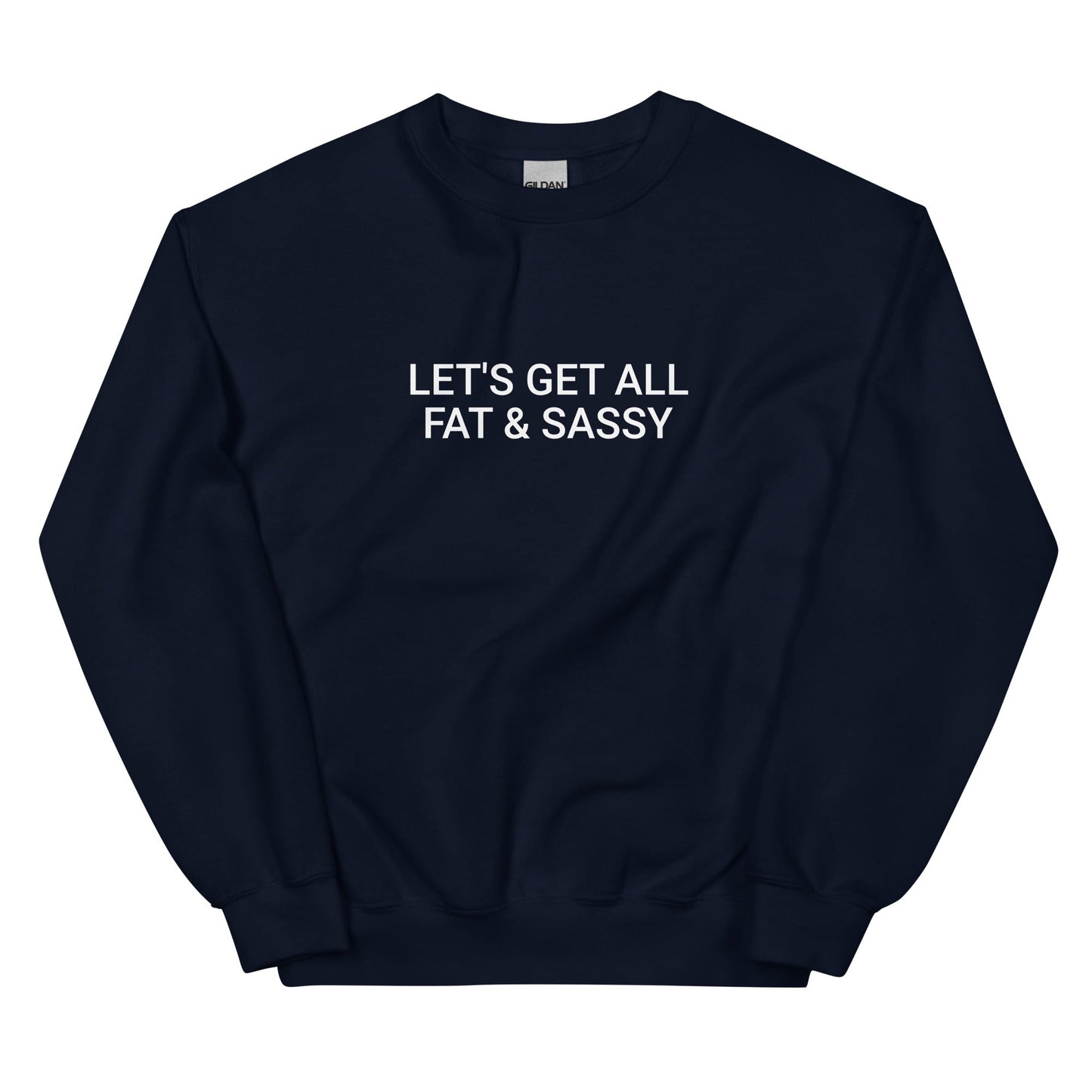 Let's Get All Fat And Sassy Sweatshirt - ninanush