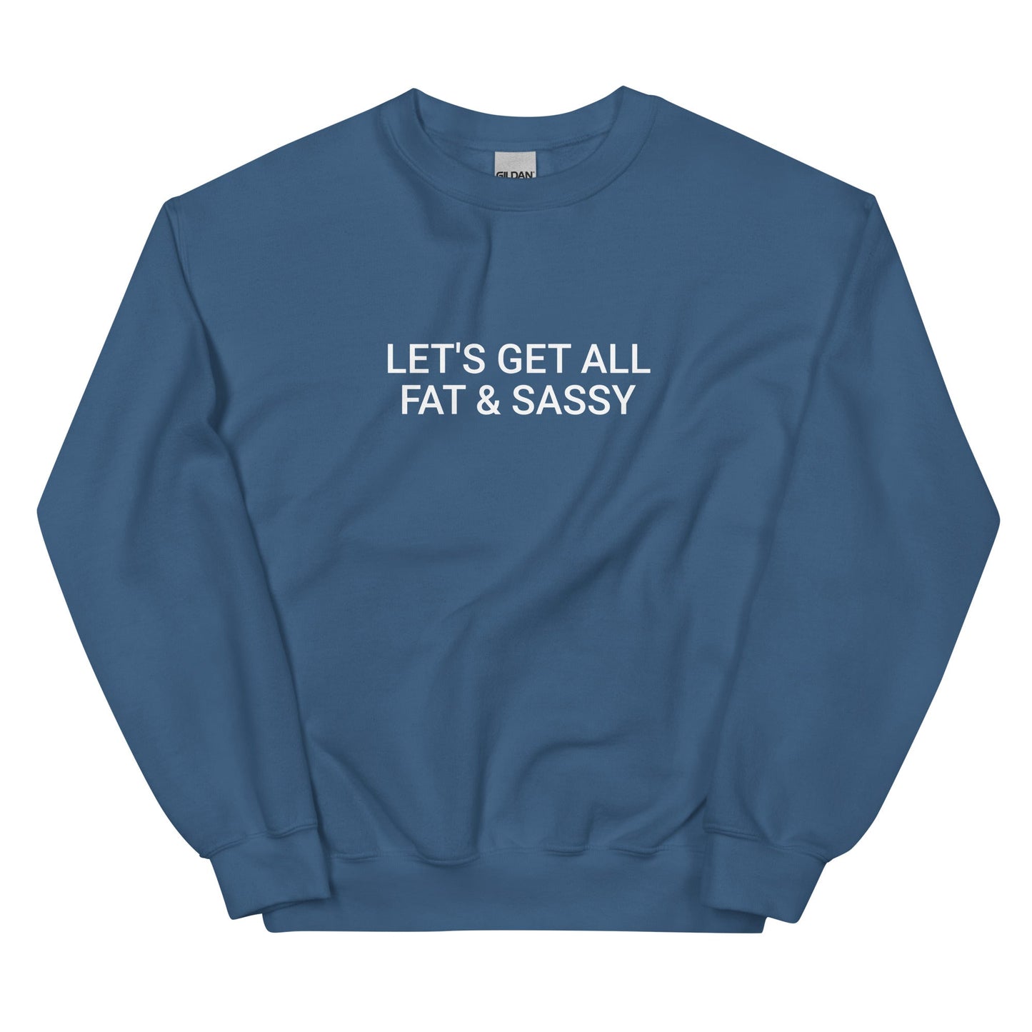 Let's Get All Fat And Sassy Sweatshirt - ninanush