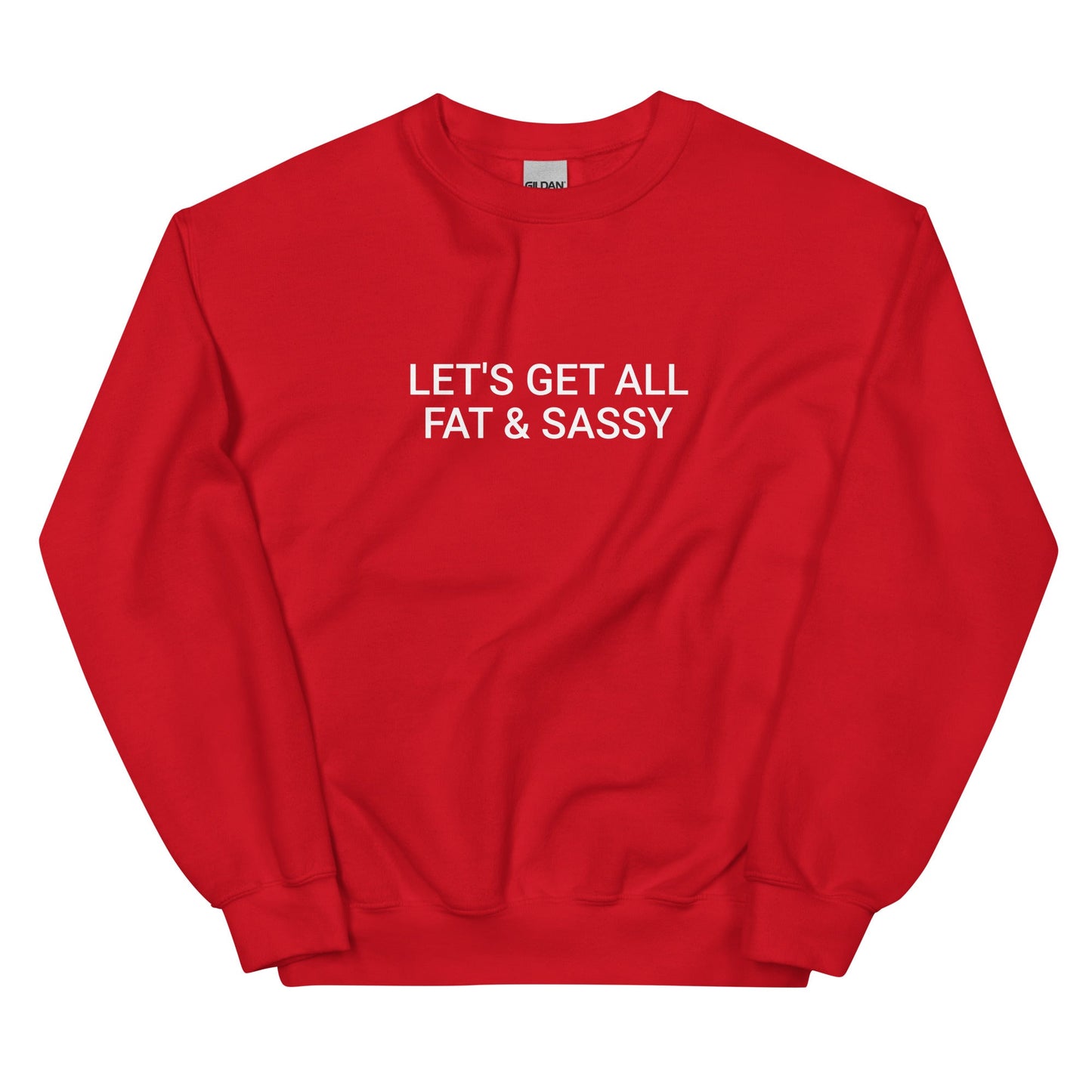 Let's Get All Fat And Sassy Sweatshirt - ninanush