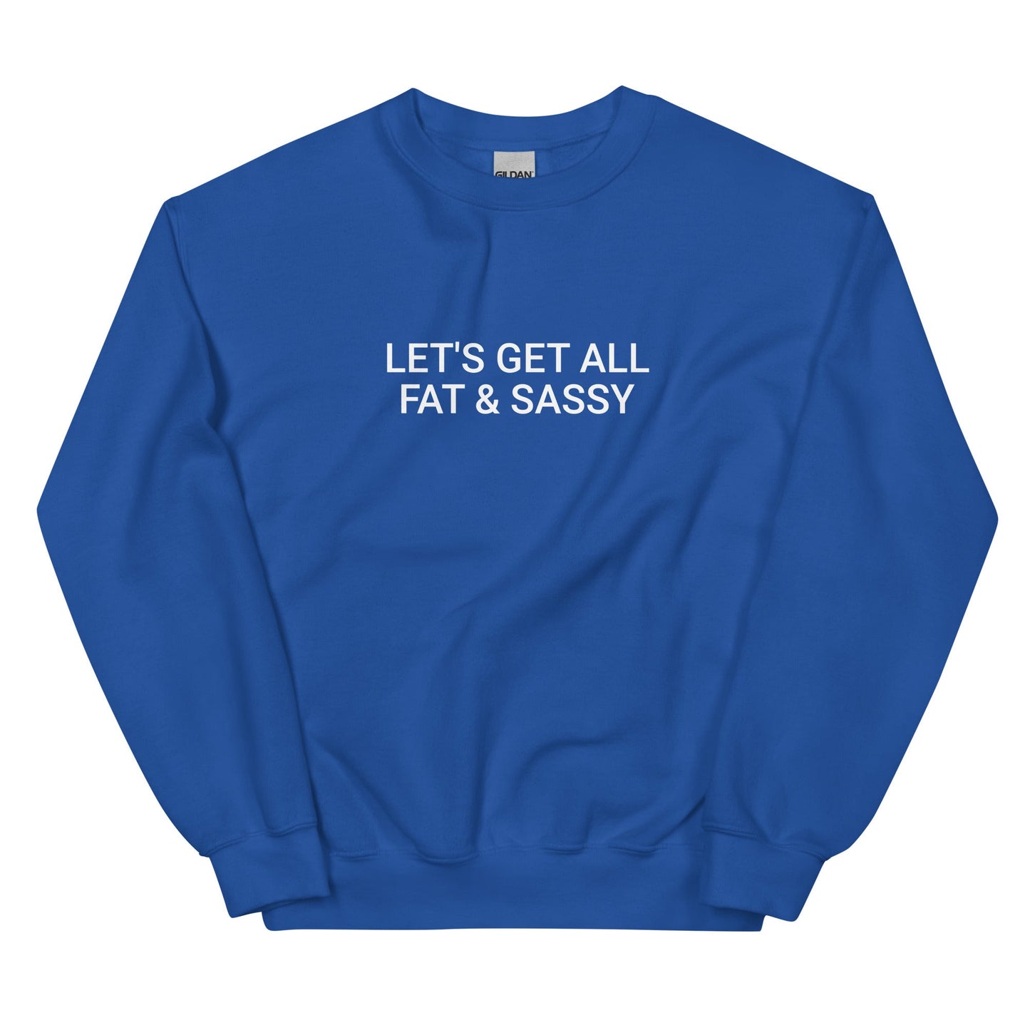 Let's Get All Fat And Sassy Sweatshirt - ninanush
