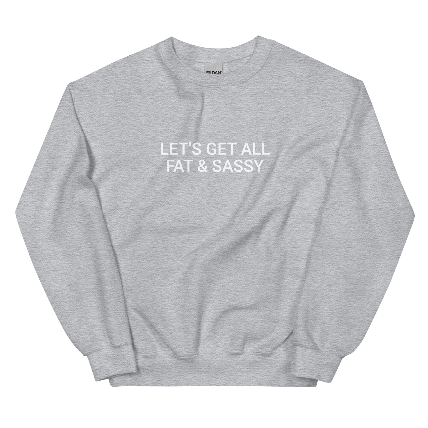Let's Get All Fat And Sassy Sweatshirt - ninanush
