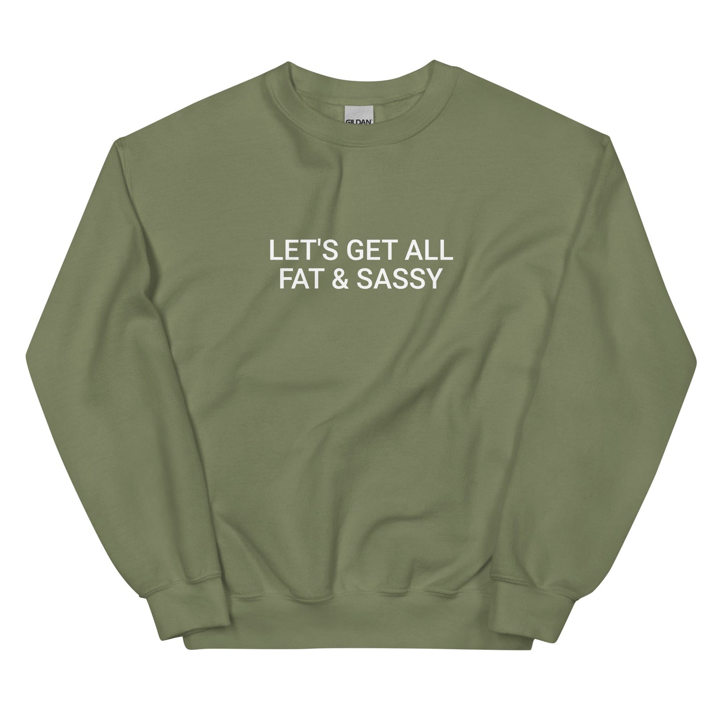 Let's Get All Fat And Sassy Sweatshirt - ninanush