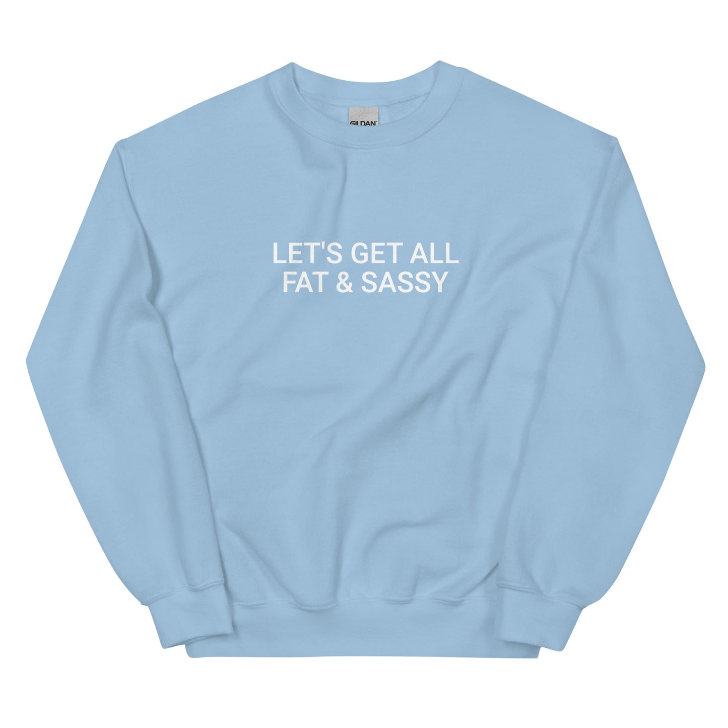 Let's Get All Fat And Sassy Sweatshirt - ninanush