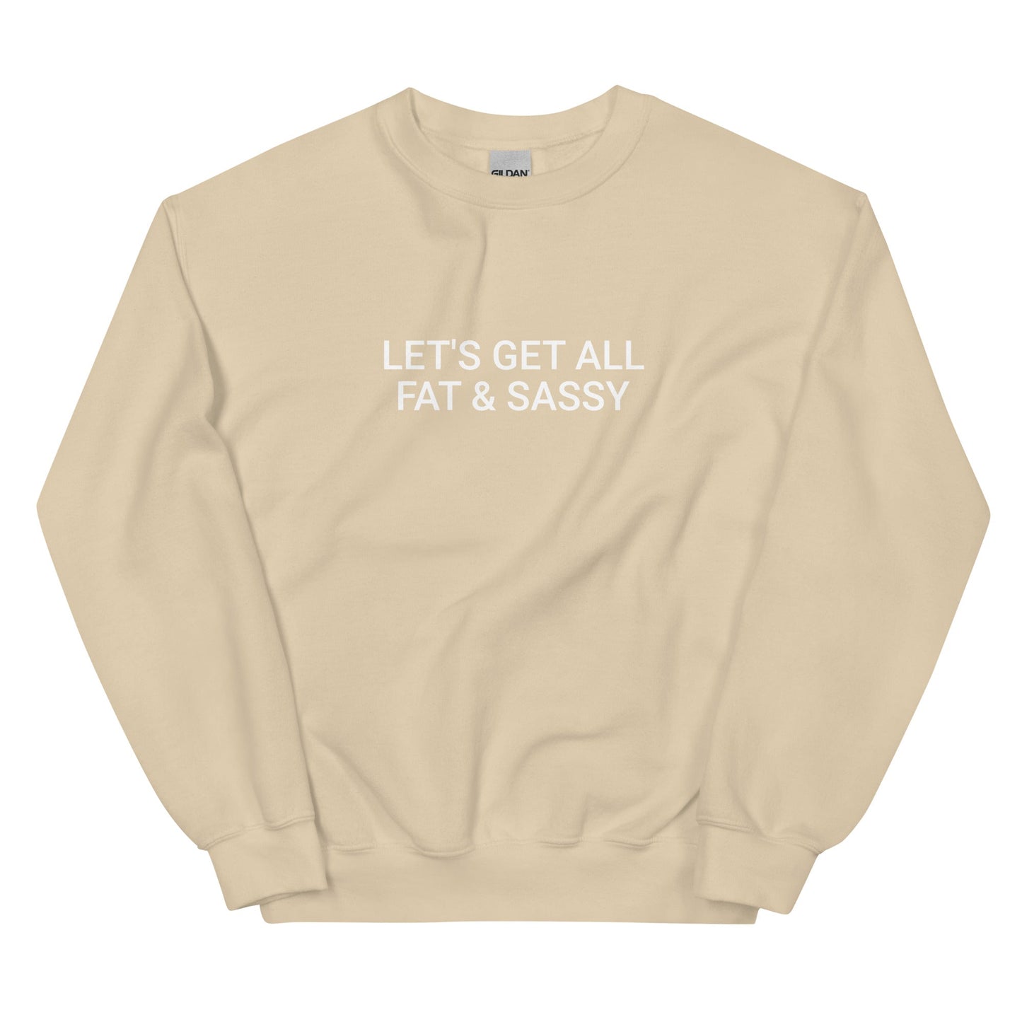 Let's Get All Fat And Sassy Sweatshirt - ninanush