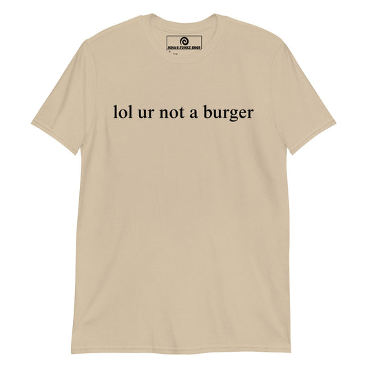 Lol Ur Not A Burger T-Shirt - ninanush