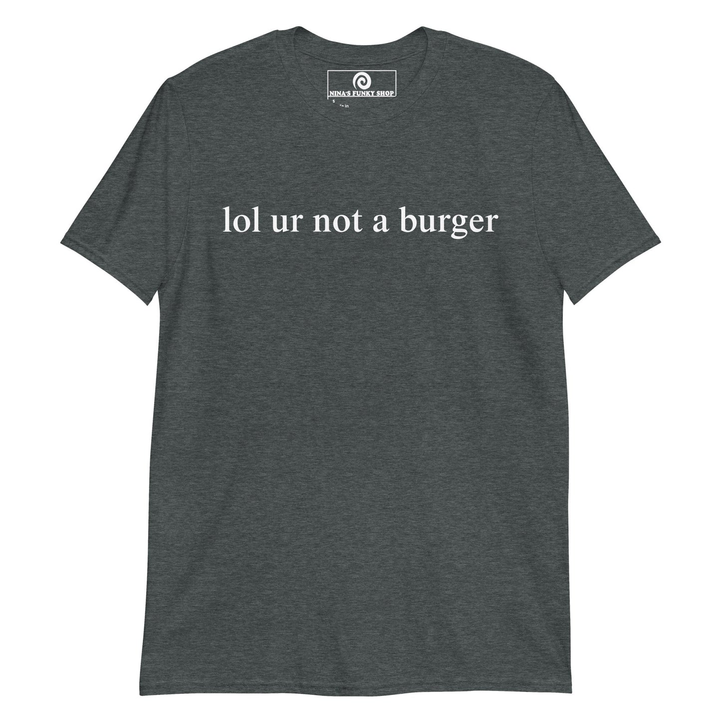 Lol Ur Not A Burger T-Shirt - ninanush