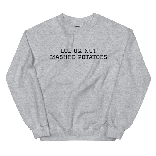 Lol Ur Not Mashed Potatoes Sweatshirt - ninanush