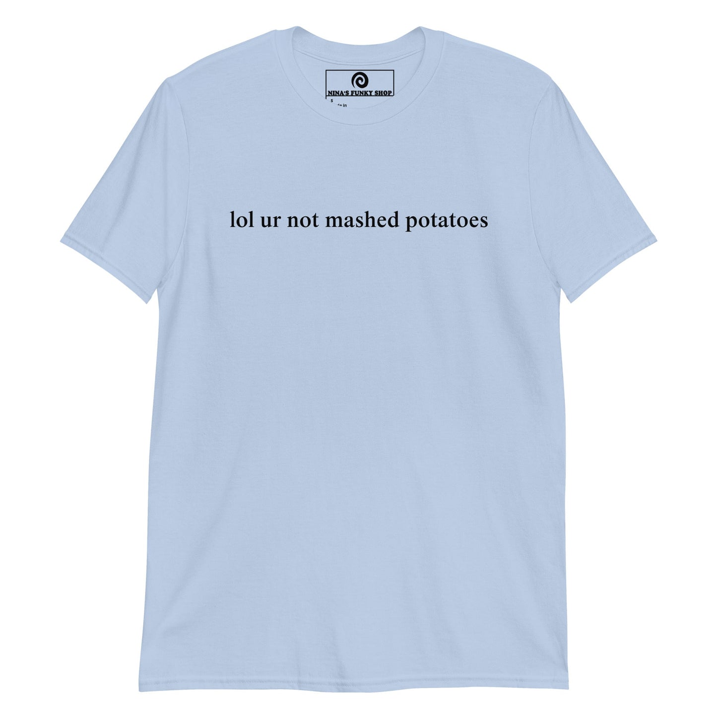 Lol Ur Not Mashed Potatoes T-Shirt - ninanush