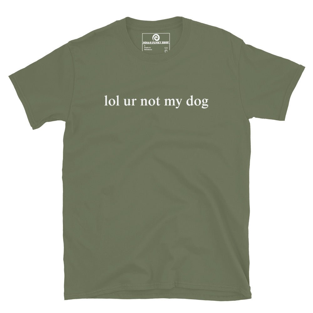 Lol Ur Not My Dog T-Shirt - ninanush