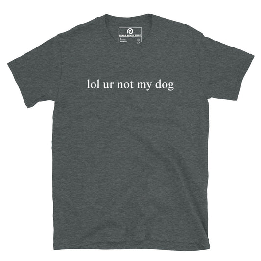 Lol Ur Not My Dog T-Shirt - ninanush