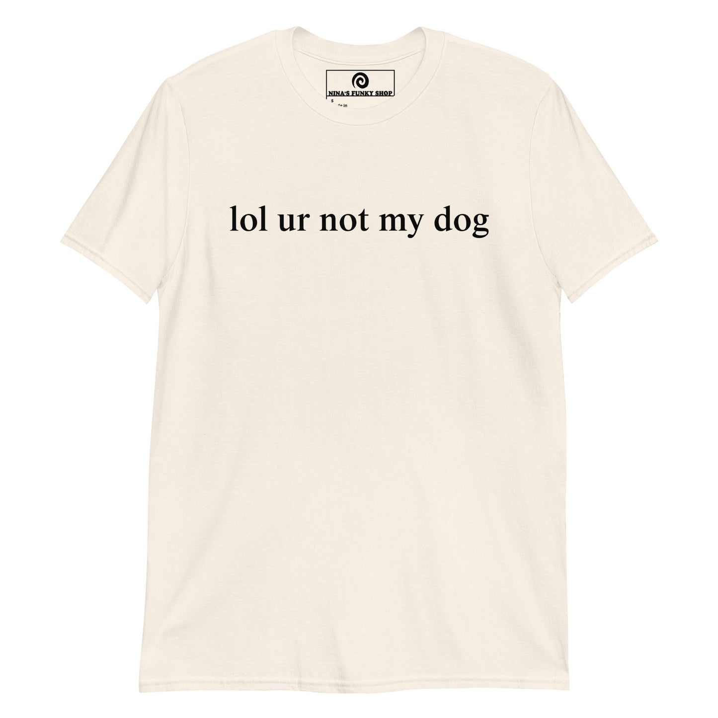 Lol Ur Not My Dog T-Shirt - ninanush