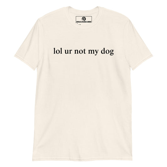 Lol Ur Not My Dog T-Shirt - ninanush