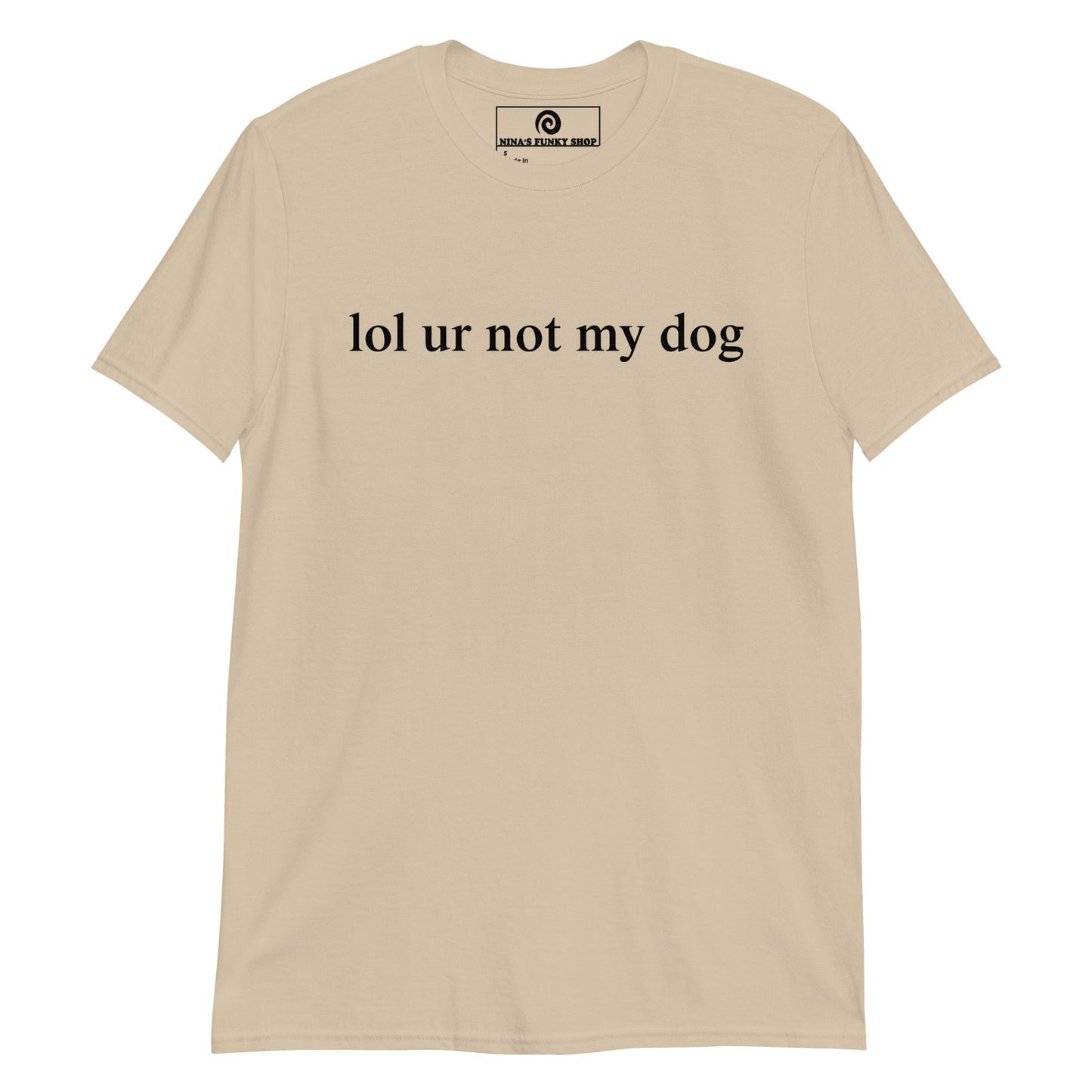Lol Ur Not My Dog T-Shirt - ninanush