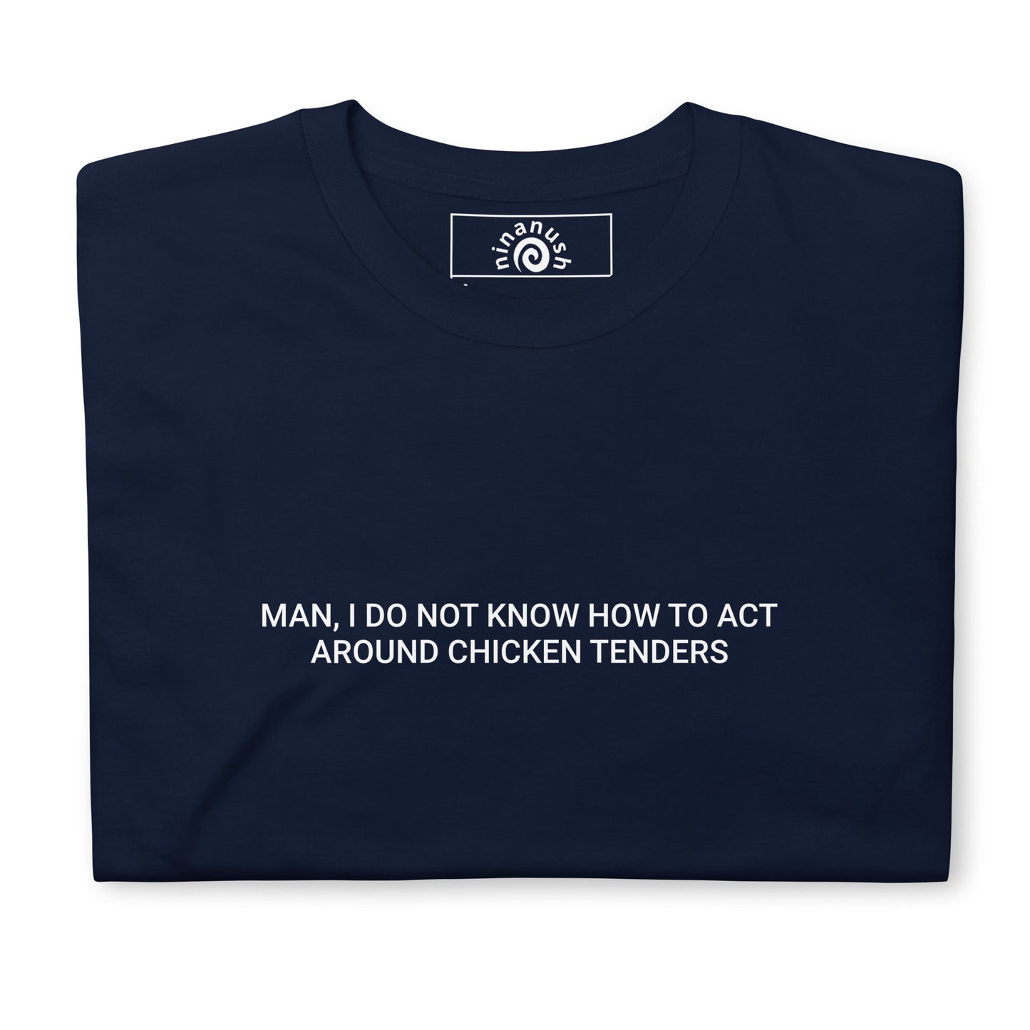 Man, I Do Not Know How To Act Around Chicken Tenders T-Shirt - ninanush
