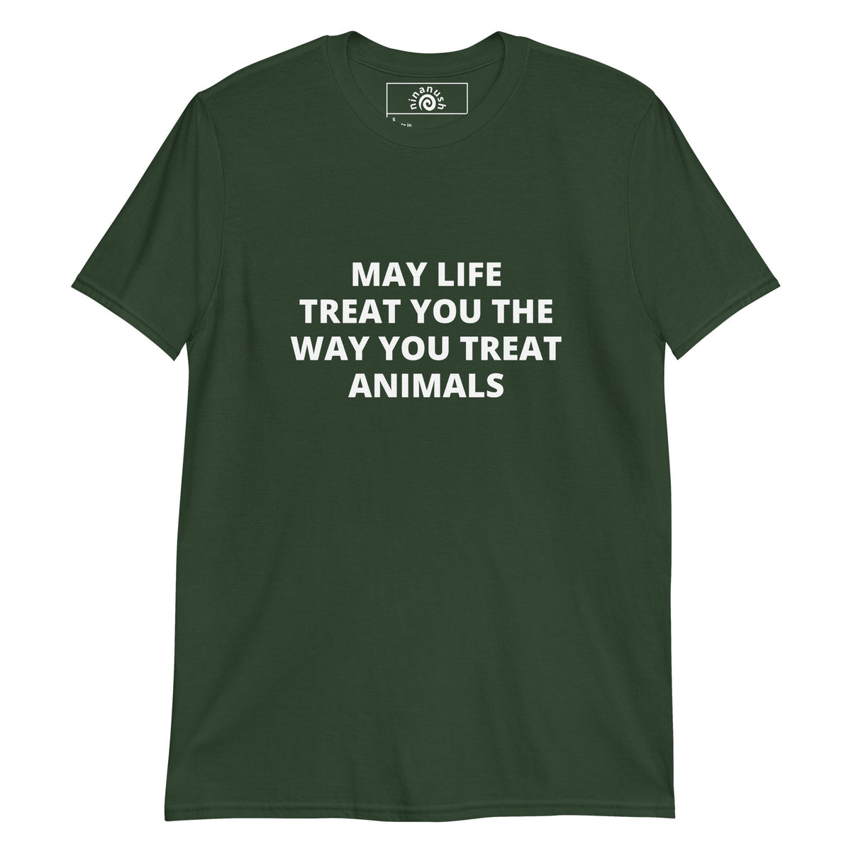 May Life Treat You the Way You Treat Animals Bold Text T-Shirt - ninanush