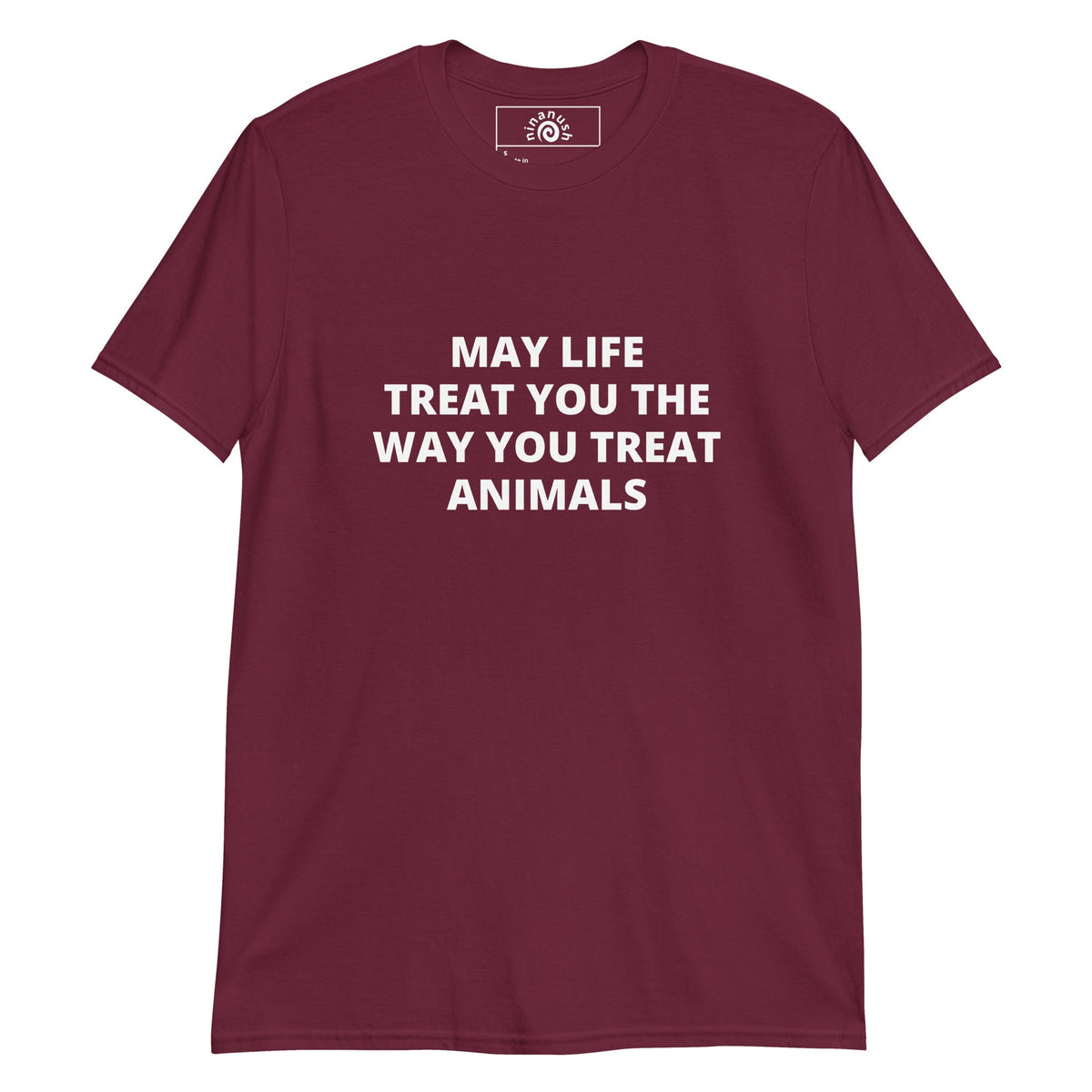 May Life Treat You the Way You Treat Animals Bold Text T-Shirt - ninanush