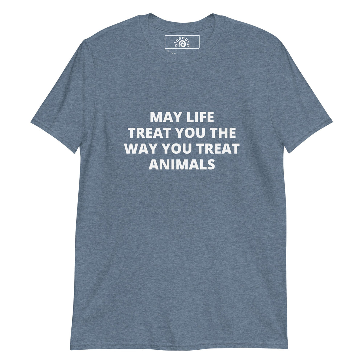 May Life Treat You the Way You Treat Animals Bold Text T-Shirt - ninanush