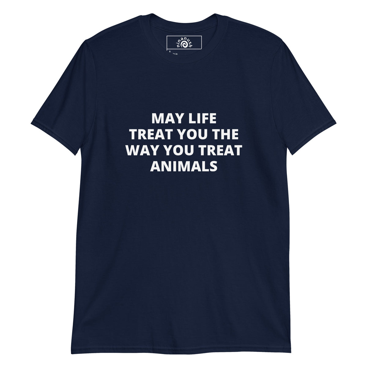 May Life Treat You the Way You Treat Animals Bold Text T-Shirt - ninanush