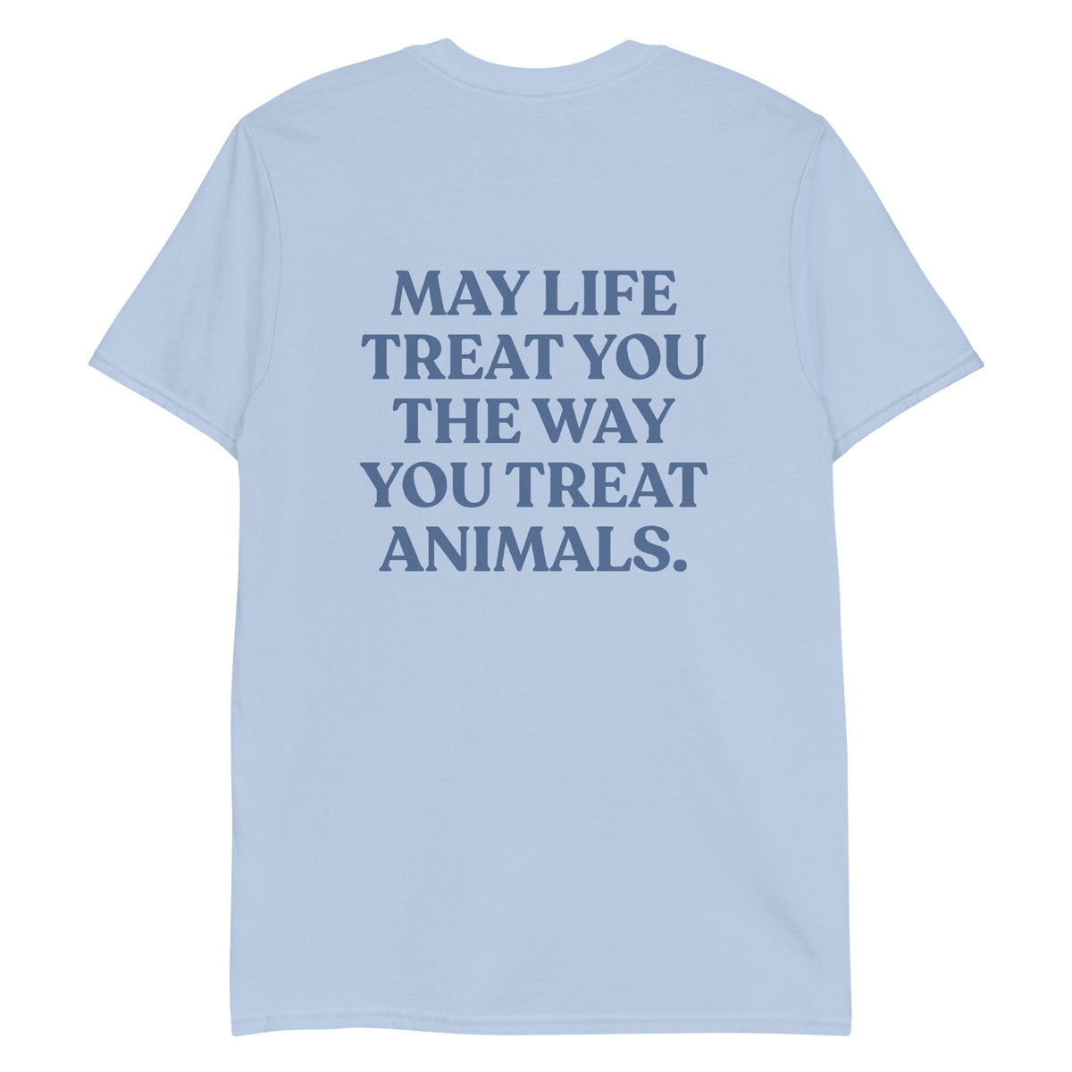 May Life Treat You The Way You Treat Animals T-Shirt - Front & Back - ninanush