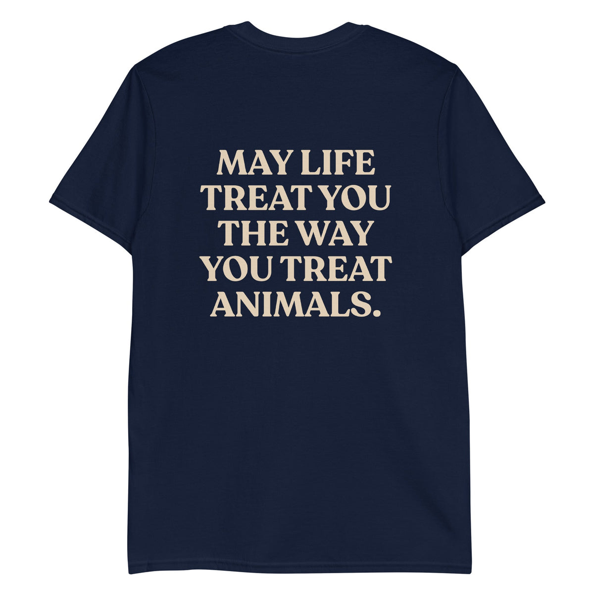 May Life Treat You The Way You Treat Animals T-Shirt - Front & Back - ninanush