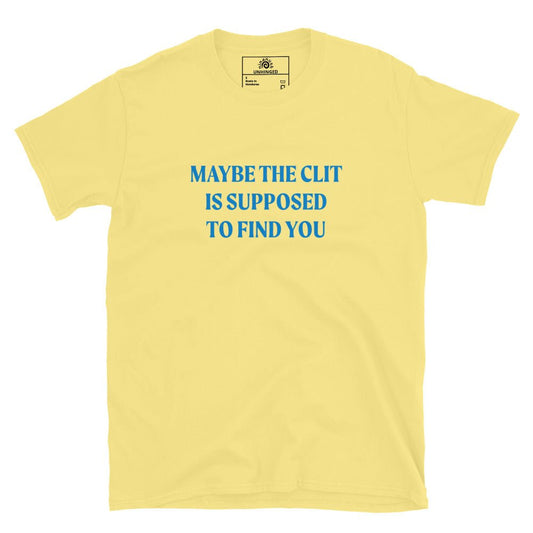 Maybe the Clit Is Supposed to Find You T-Shirt - ninanush
