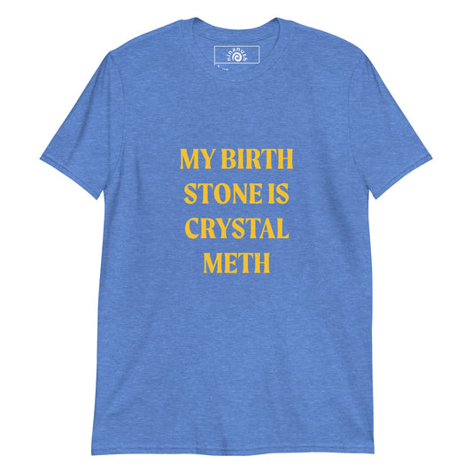 My Birth Stone Is Crystal Meth T-Shirt - ninanush