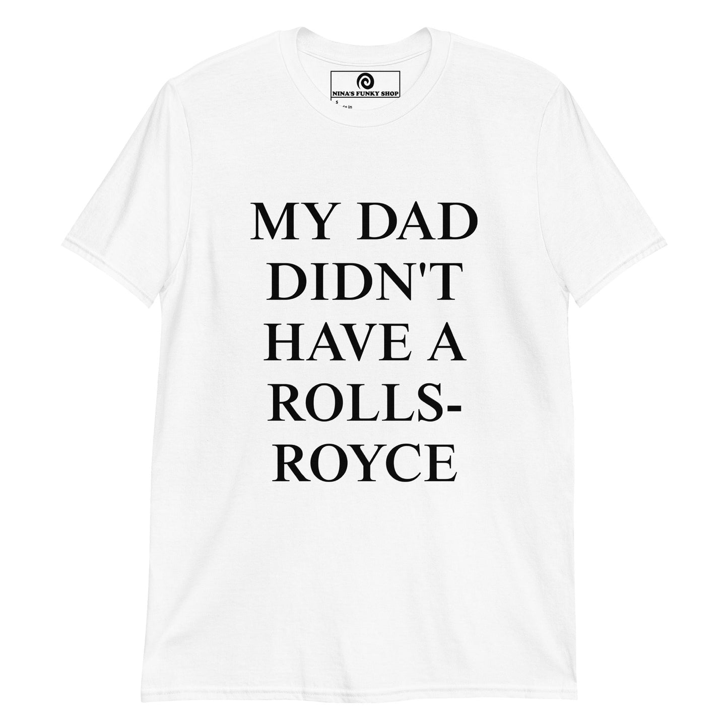 My Dad Didn't Have A Rolls-Royce T-Shirt - ninanush