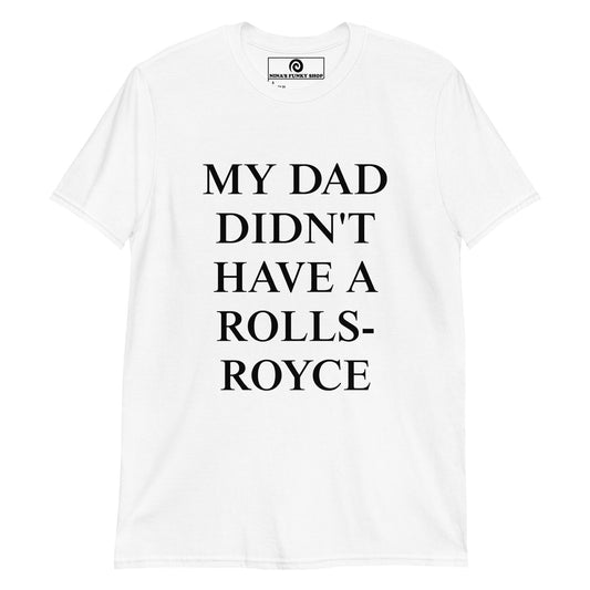 My Dad Didn't Have A Rolls-Royce T-Shirt - ninanush