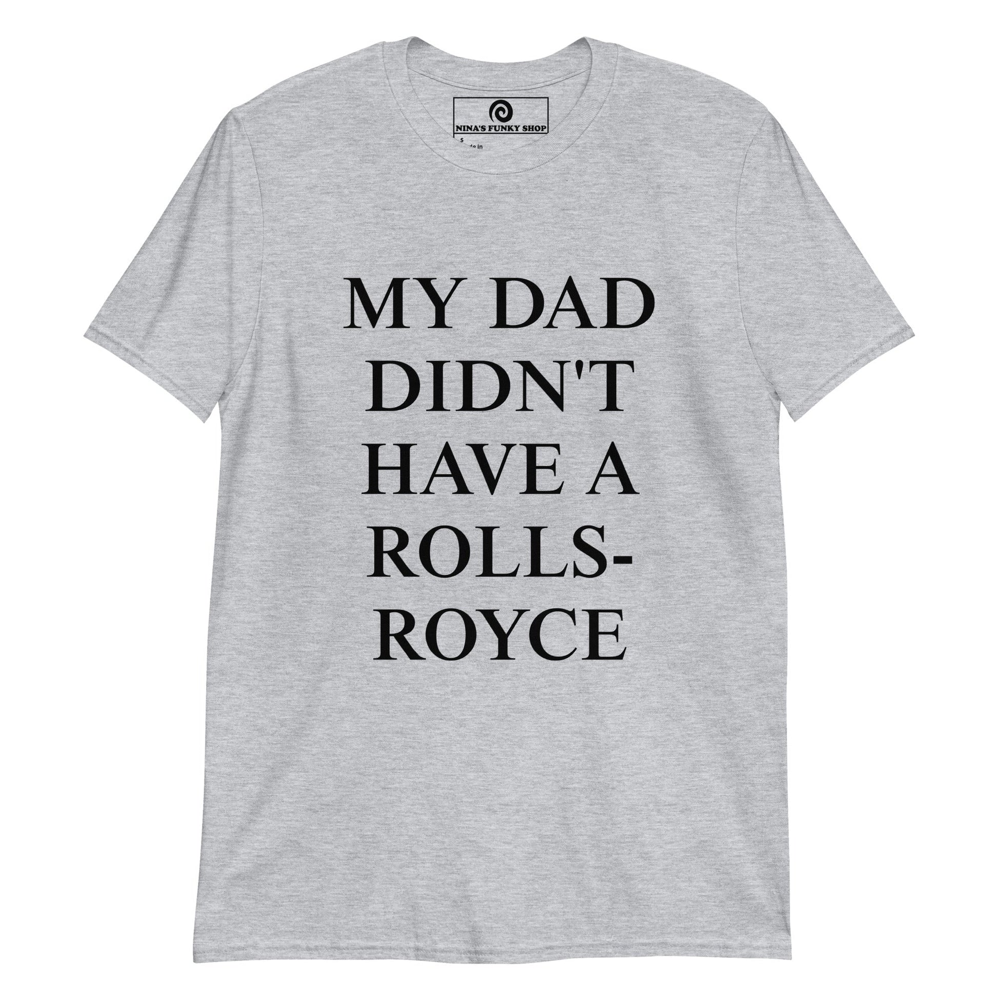 My Dad Didn't Have A Rolls-Royce T-Shirt - ninanush