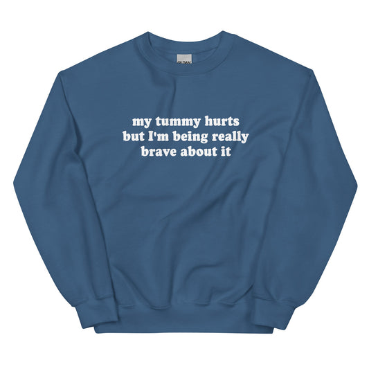 My Tummy Hurts But I'm Being Really Brave About It Sweatshirt - ninanush