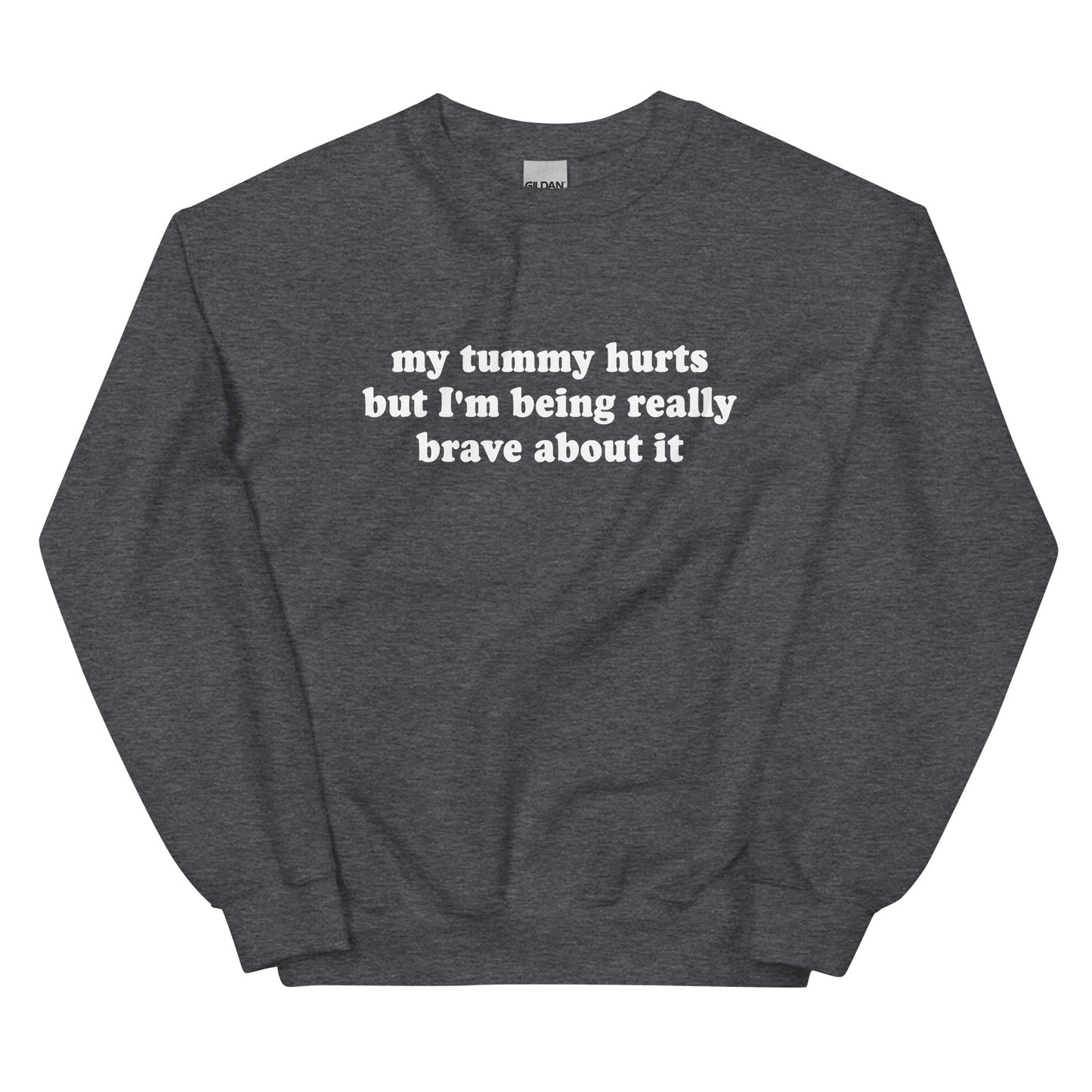 My Tummy Hurts But I'm Being Really Brave About It Sweatshirt - ninanush