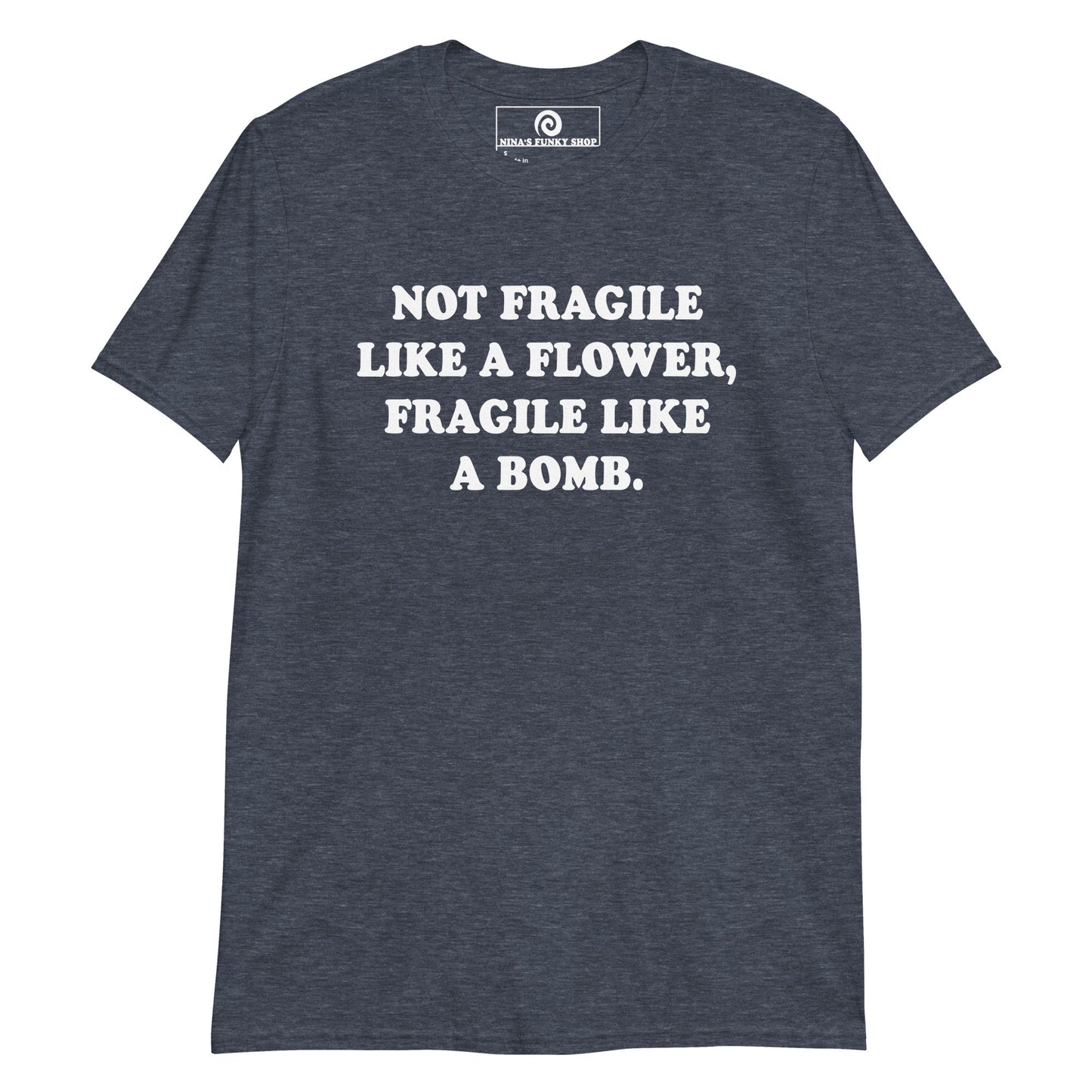 Not Fragile Like A Flower, Fragile Like A Bomb T-Shirt - ninanush
