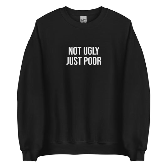 Not Ugly Just Poor Sweatshirt - ninanush