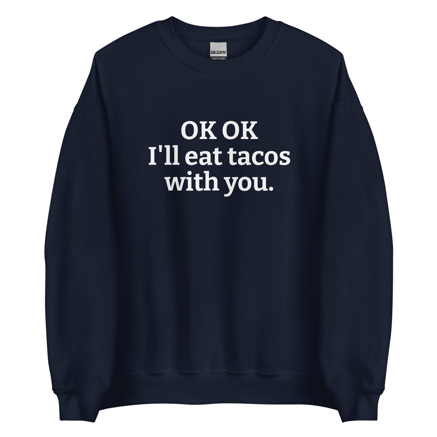 OK OK I'll Eat Tacos With You Sweatshirt - ninanush
