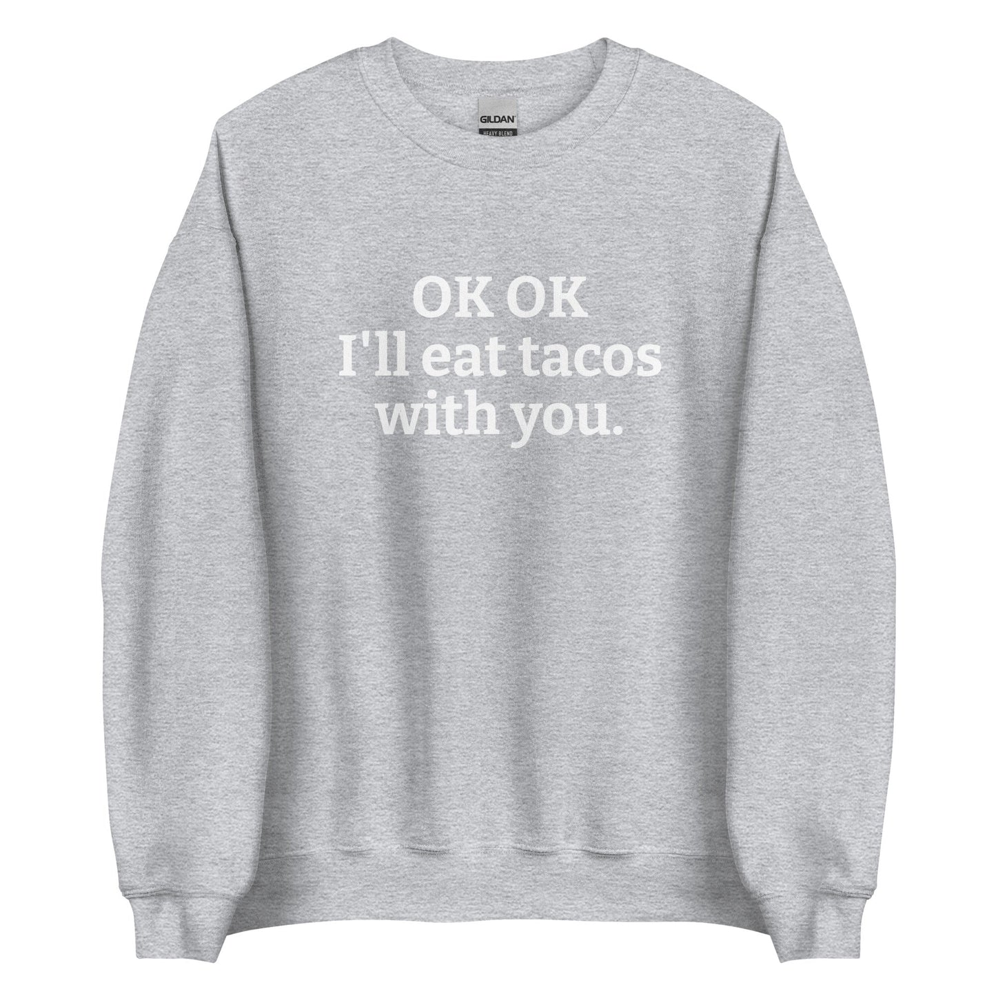 OK OK I'll Eat Tacos With You Sweatshirt - ninanush