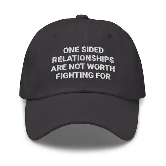 One Sided Relationships Are Not Worth Fighting For Dad Hat - ninanush
