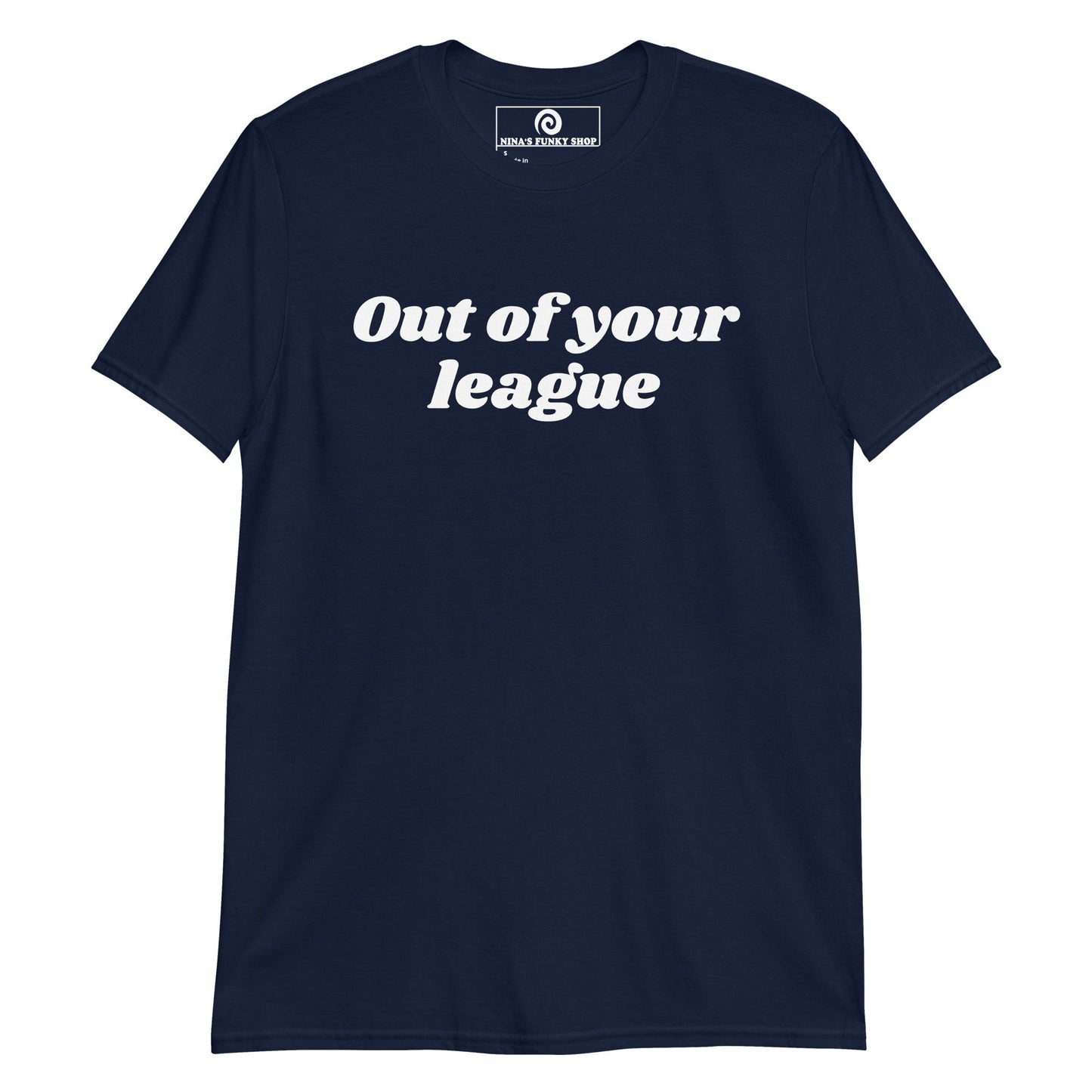 Out Of Your League T-Shirt - ninanush