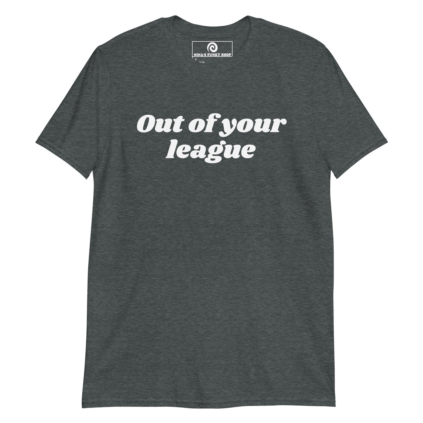Out Of Your League T-Shirt - ninanush