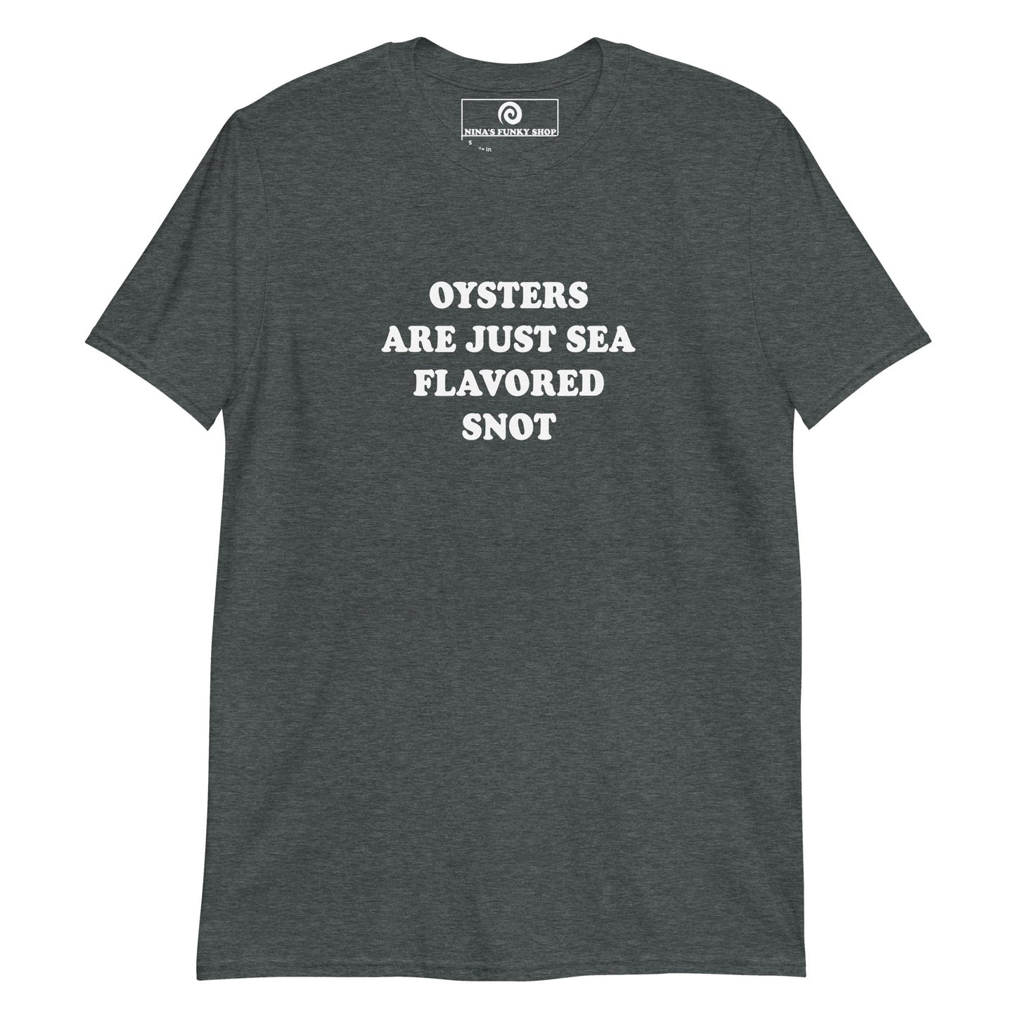 Oysters Are Just Sea Flavored Snot T-Shirt - ninanush