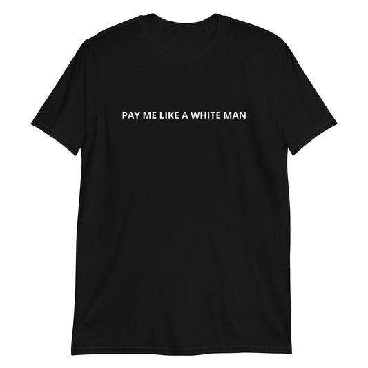 Pay Me Like A White Man T-Shirt - ninanush